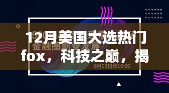 揭秘科技之巅，Fox新品助力未来生活新纪元，聚焦美国大选热点话题