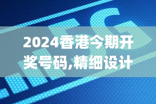 2024香港今期开奖号码,精细设计方案_WP87.199