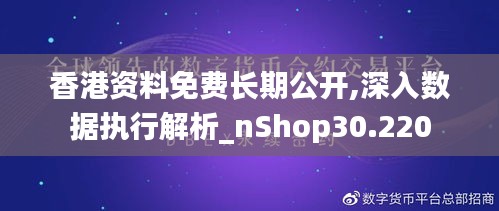 香港资料免费长期公开,深入数据执行解析_nShop30.220