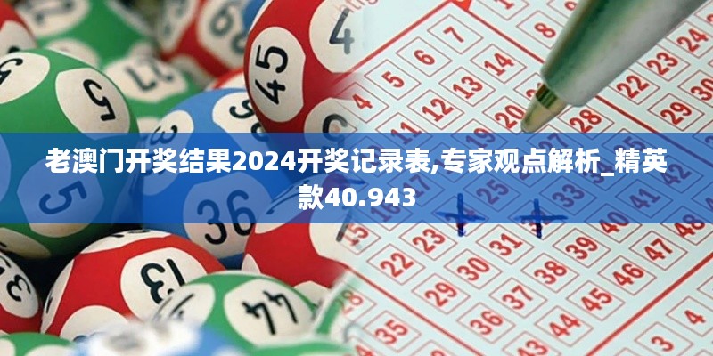 老澳门开奖结果2024开奖记录表,专家观点解析_精英款40.943