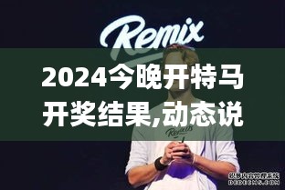 2024今晚开特马开奖结果,动态说明解析_RemixOS86.638