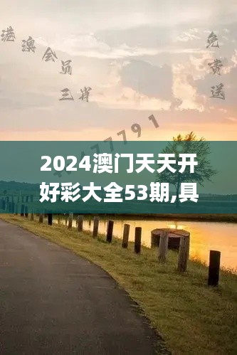 2024澳门天天开好彩大全53期,具体操作步骤指导_1440p19.104