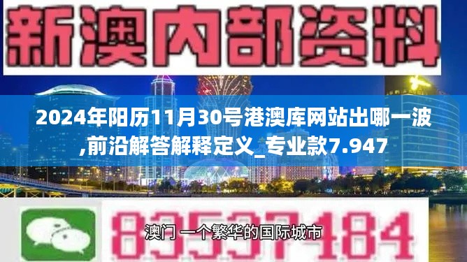 2024年阳历11月30号港澳库网站出哪一波,前沿解答解释定义_专业款7.947