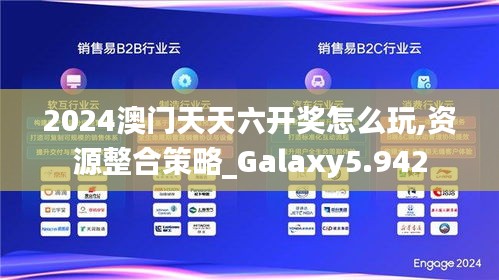 2024澳门天天六开奖怎么玩,资源整合策略_Galaxy5.942