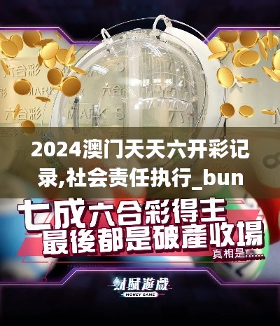 2024澳门天天六开彩记录,社会责任执行_bundle7.920