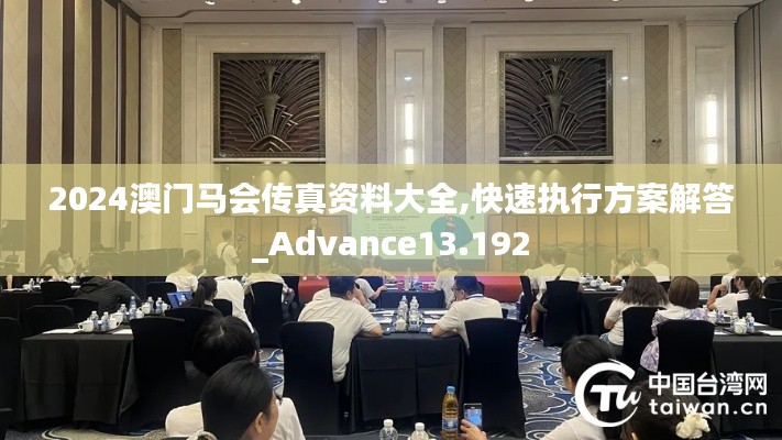 2024澳门马会传真资料大全,快速执行方案解答_Advance13.192