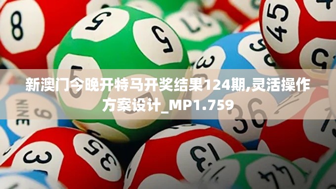 新澳门今晚开特马开奖结果124期,灵活操作方案设计_MP1.759