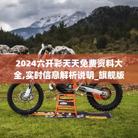 2024六开彩天天免费资料大全,实时信息解析说明_旗舰版5.634