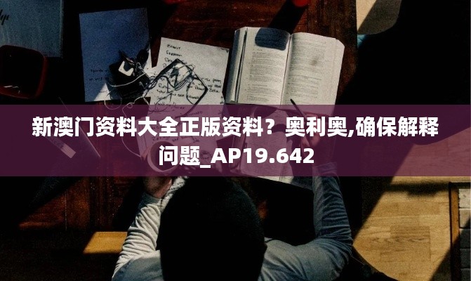 新澳门资料大全正版资料？奥利奥,确保解释问题_AP19.642