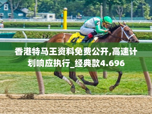 香港特马王资料免费公开,高速计划响应执行_经典款4.696