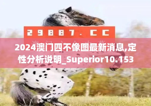 2024澳门四不像图最新消息,定性分析说明_Superior10.153