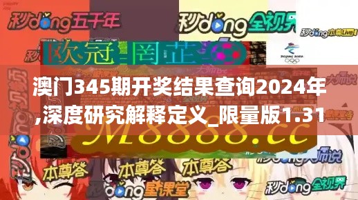 澳门345期开奖结果查询2024年,深度研究解释定义_限量版1.314