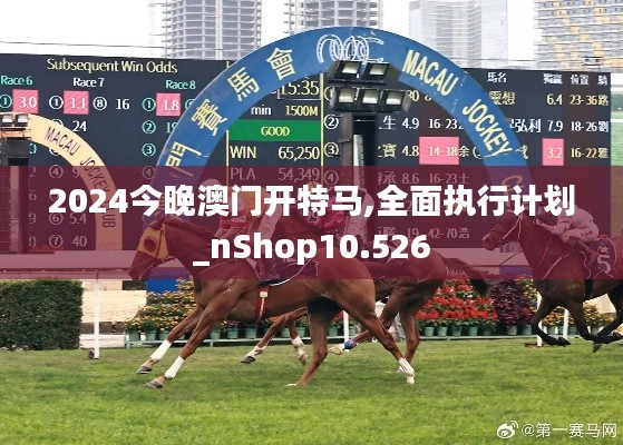 2024今晚澳门开特马,全面执行计划_nShop10.526