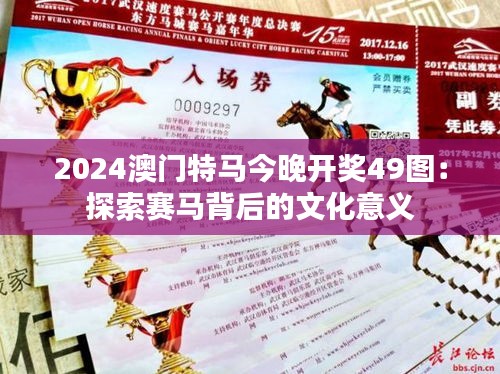 2024澳门特马今晚开奖49图：探索赛马背后的文化意义