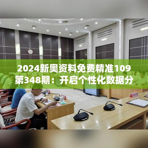 2024新奥资料免费精准109第348期：开启个性化数据分析新时代