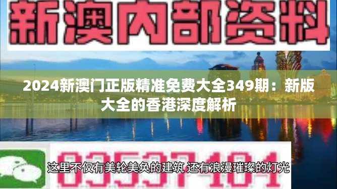 2024新澳门正版精准免费大全349期：新版大全的香港深度解析