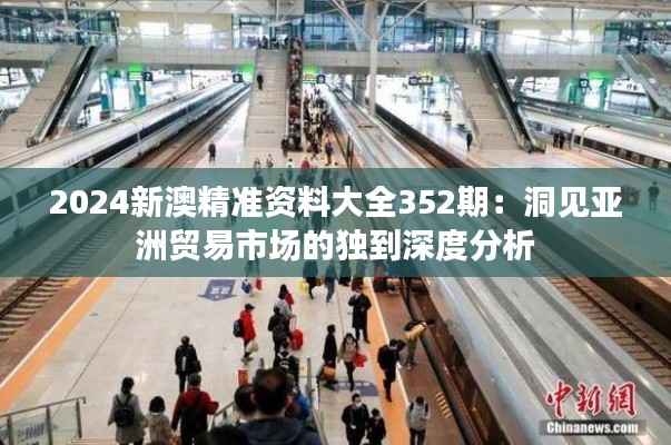 2024新澳精准资料大全352期：洞见亚洲贸易市场的独到深度分析