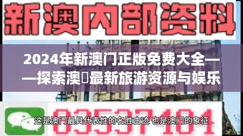 2024年新澳门正版免费大全——探索澳門最新旅游资源与娱乐活动