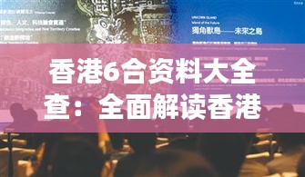 香港6合资料大全查：全面解读香港六合彩资讯与投注指南