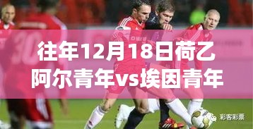 荷乙赛场焦点对决，阿尔青年与埃因青年的深度交锋评测 12月18日实时对决！