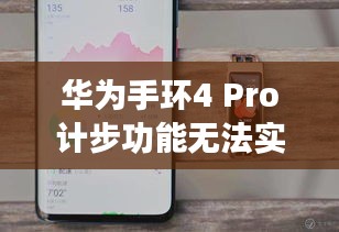 华为手环4 Pro计步功能存在问题，深入探究实时显示故障（2024年12月22日版）