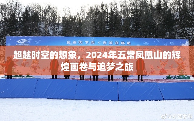 追梦之旅，跨越时空的凤凰山辉煌画卷，2024年五常凤凰山展望