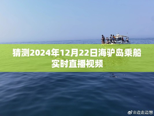 海驴岛乘船直播预告，2024年12月22日实时直播视频观赏