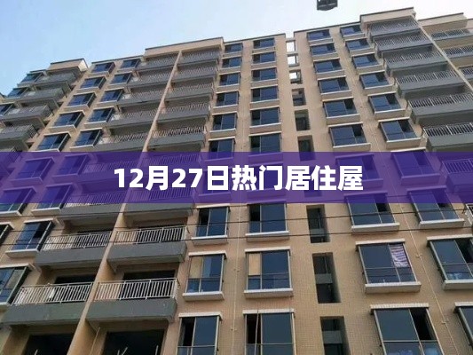 12月27日热门居住屋推荐与解析