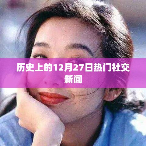 社交新闻热点回顾，历史上的十二月二十七日