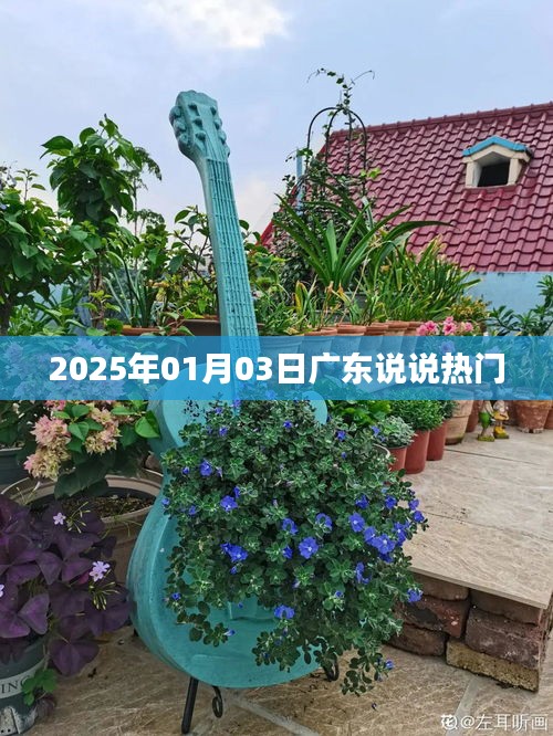 广东热议话题，2025年1月3日新鲜出炉！