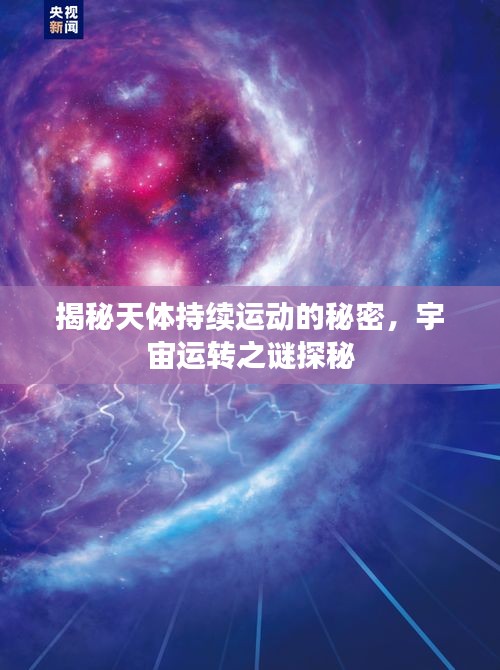 揭秘天体持续运动的秘密，宇宙运转之谜探秘