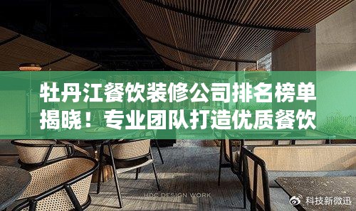 牡丹江餐饮装修公司排名榜单揭晓！专业团队打造优质餐饮空间