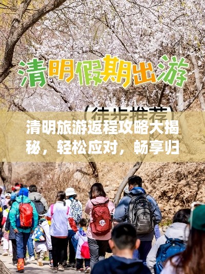 清明旅游返程攻略大揭秘，轻松应对，畅享归途之旅