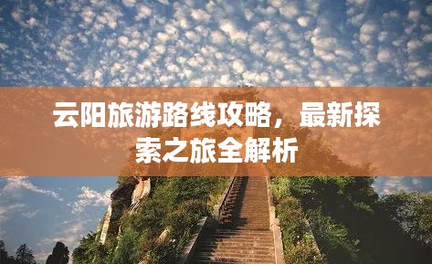 云阳旅游路线攻略，最新探索之旅全解析