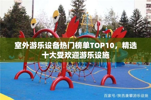 室外游乐设备热门榜单TOP10，精选十大受欢迎游乐设施