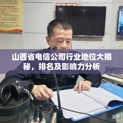 山西省电信公司行业地位大揭秘，排名及影响力分析