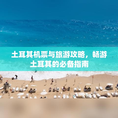 土耳其机票与旅游攻略，畅游土耳其的必备指南