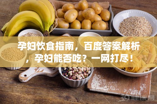 孕妇饮食指南，百度答案解析，孕妇能否吃？一网打尽！