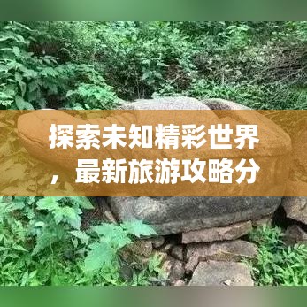 探索未知精彩世界，最新旅游攻略分享