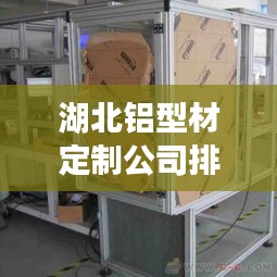 湖北铝型材定制公司排行榜揭晓，权威排名，优选企业！