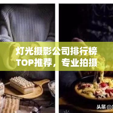 灯光摄影公司排行榜TOP推荐，专业拍摄服务一览！