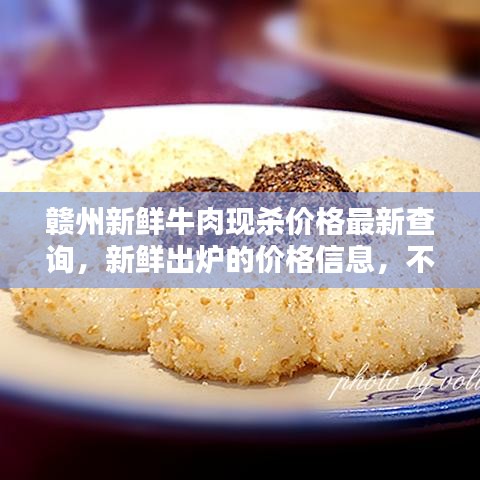 赣州新鲜牛肉现杀价格最新查询，新鲜出炉的价格信息，不容错过！