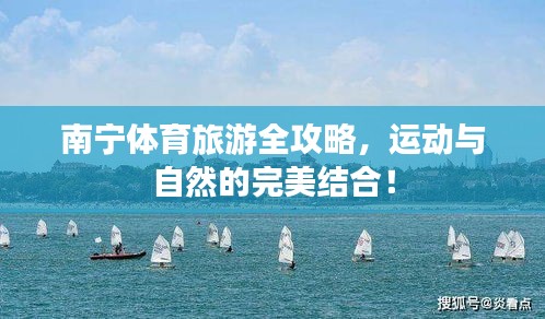 南宁体育旅游全攻略，运动与自然的完美结合！