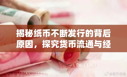 揭秘纸币不断发行的背后原因，探究货币流通与经济运行的奥秘