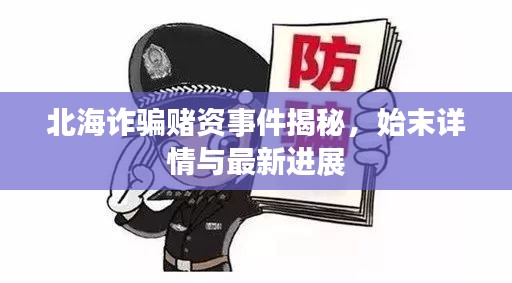 北海诈骗赌资事件揭秘，始末详情与最新进展
