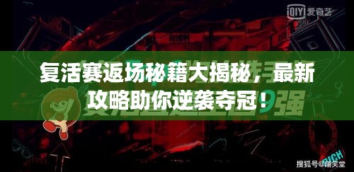 复活赛返场秘籍大揭秘，最新攻略助你逆袭夺冠！