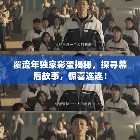 覆流年独家彩蛋揭秘，探寻幕后故事，惊喜连连！
