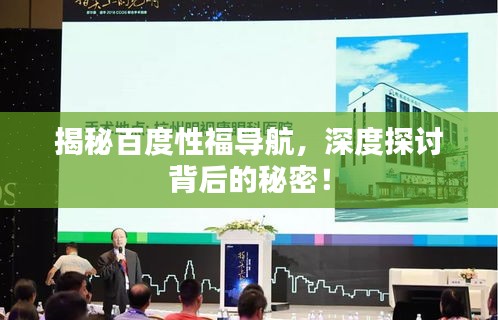 揭秘百度性福导航，深度探讨背后的秘密！